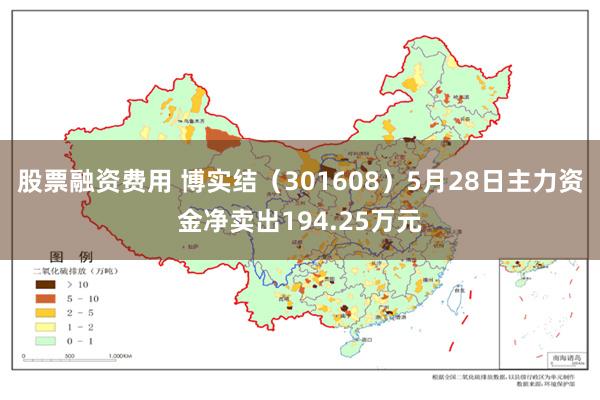 股票融资费用 博实结（301608）5月28日主力资金净卖出194.25万元