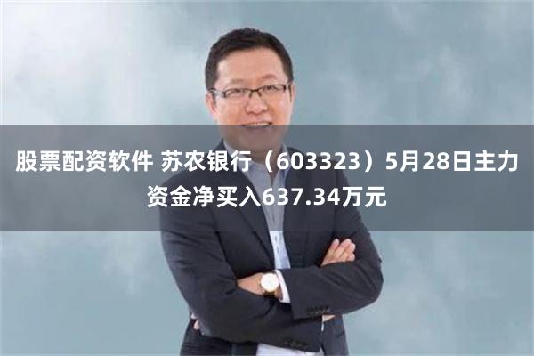 股票配资软件 苏农银行（603323）5月28日主力资金净买入637.34万元