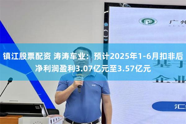镇江股票配资 涛涛车业：预计2025年1-6月扣非后净利润盈利3.07亿元至3.57亿元
