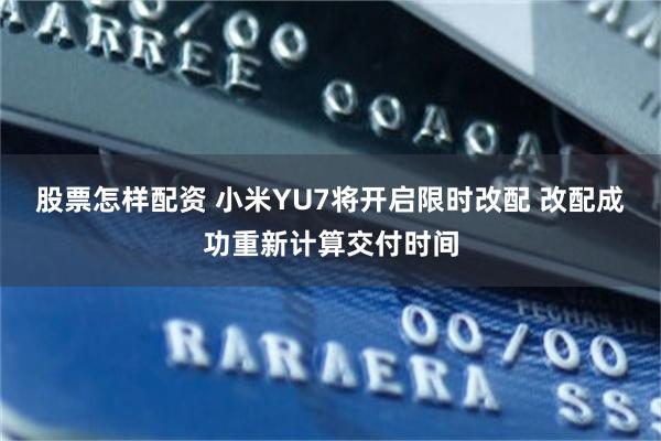 股票怎样配资 小米YU7将开启限时改配 改配成功重新计算交付时间