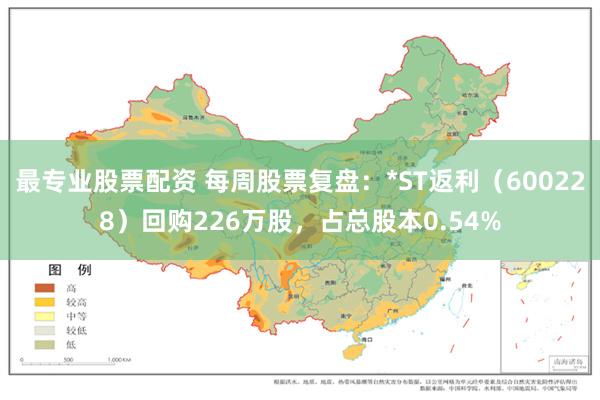 最专业股票配资 每周股票复盘：*ST返利（600228）回购226万股，占总股本0.54%