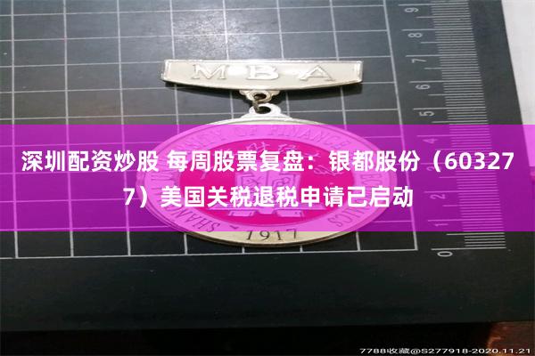 深圳配资炒股 每周股票复盘：银都股份（603277）美国关税退税申请已启动