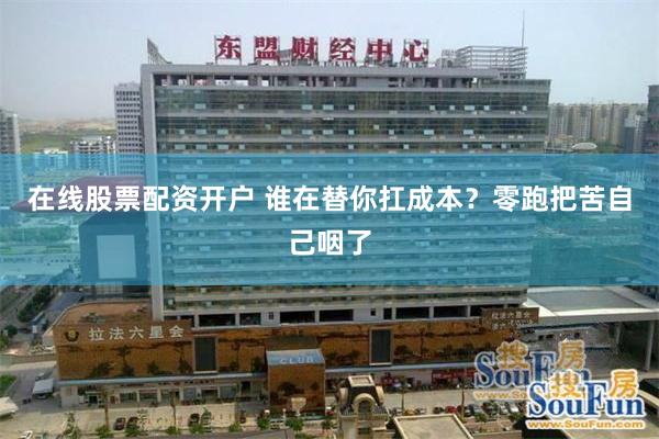 在线股票配资开户 谁在替你扛成本？零跑把苦自己咽了