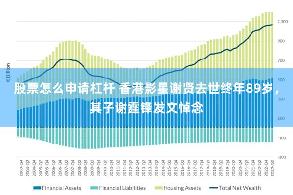 股票怎么申请杠杆 香港影星谢贤去世终年89岁，其子谢霆锋发文悼念