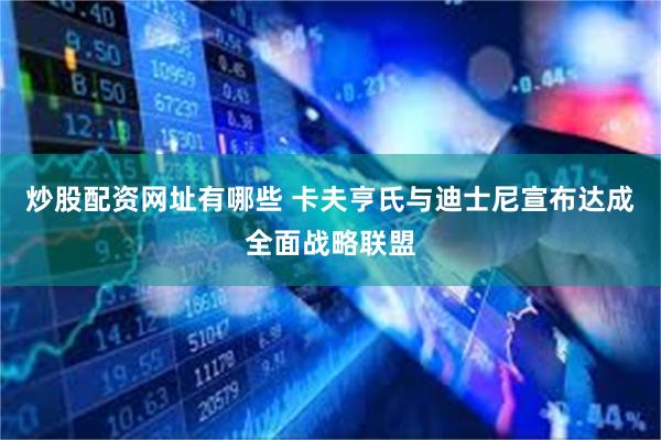 炒股配资网址有哪些 卡夫亨氏与迪士尼宣布达成全面战略联盟