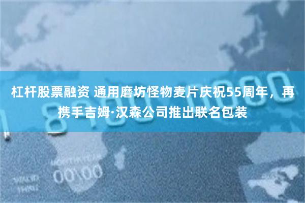 杠杆股票融资 通用磨坊怪物麦片庆祝55周年,再携手吉姆·汉森公司推出联名包装