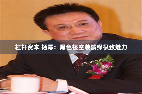 杠杆资本 杨幂：黑色镂空装演绎极致魅力