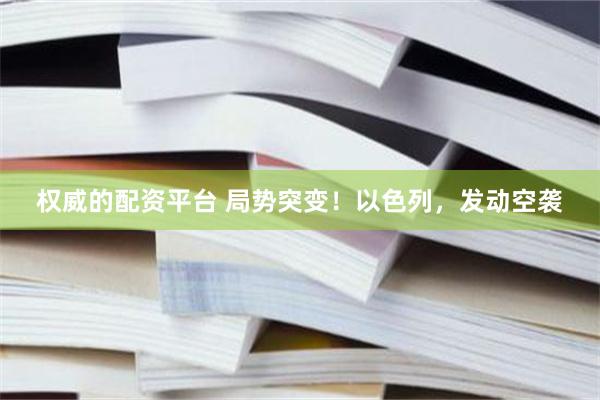 权威的配资平台 局势突变！以色列，发动空袭