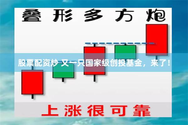 股票配资炒 又一只国家级创投基金，来了！